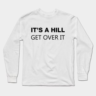 It's A Hill, Get Over It Long Sleeve T-Shirt